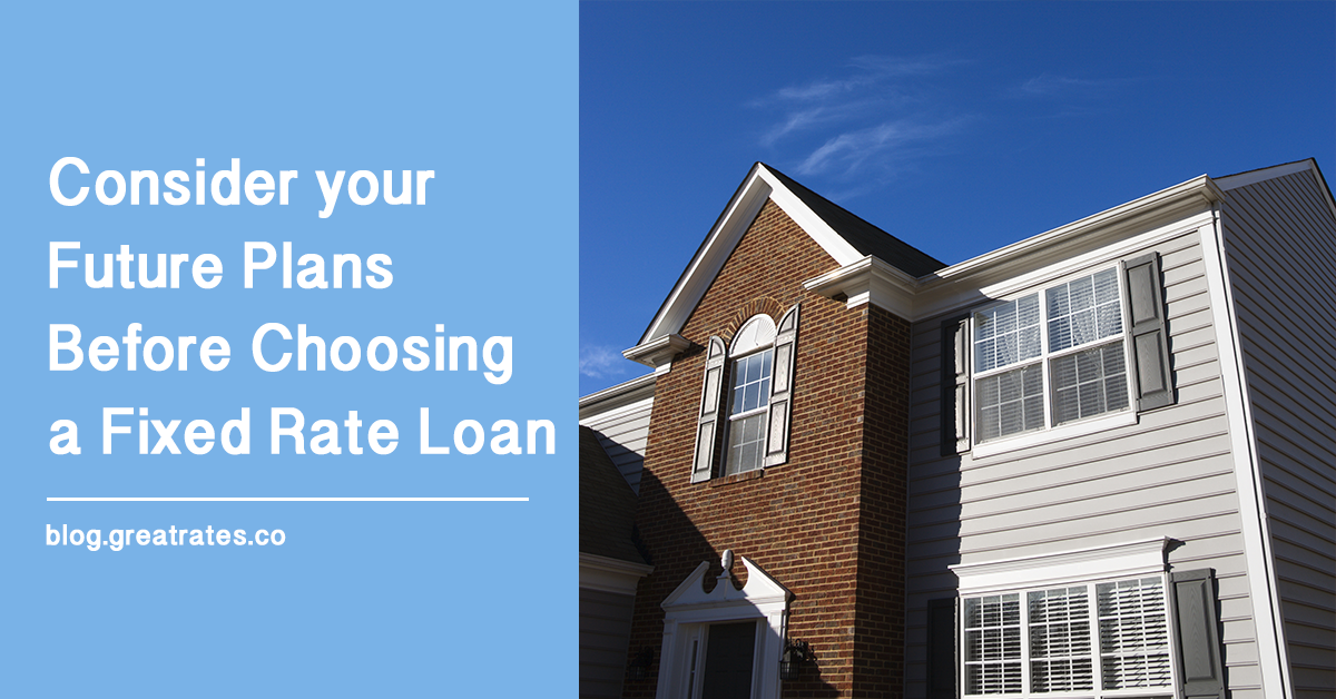 Consider your Future Plans Before Choosing a Fixed Rate Loan
